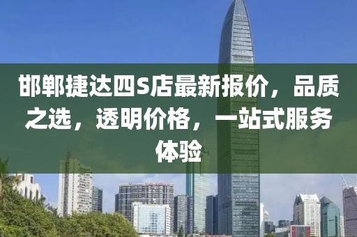 邯鄲捷達(dá)四S店最新報價，品質(zhì)之選，透明價格，一站式服務(wù)體驗