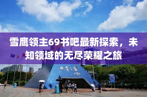 雪鷹領(lǐng)主69書吧最新探索，未知領(lǐng)域的無盡榮耀之旅