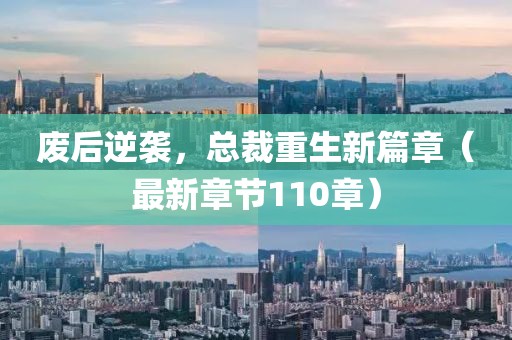廢后逆襲，總裁重生新篇章（最新章節(jié)110章）