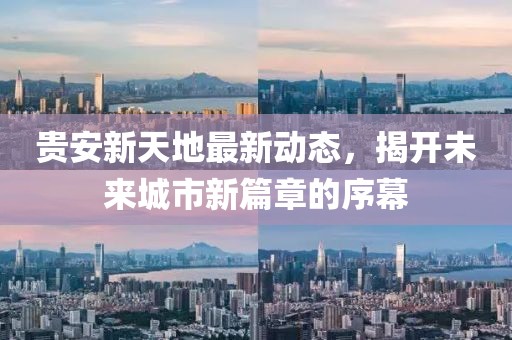 貴安新天地最新動(dòng)態(tài)，揭開未來城市新篇章的序幕