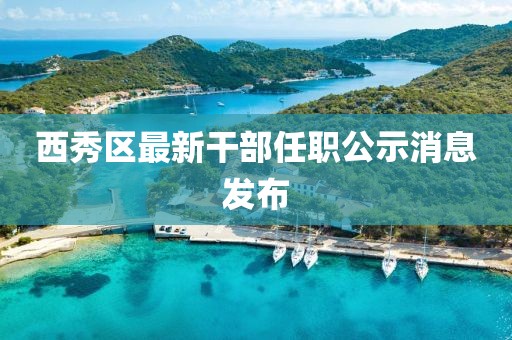 西秀區(qū)最新干部任職公示消息發(fā)布