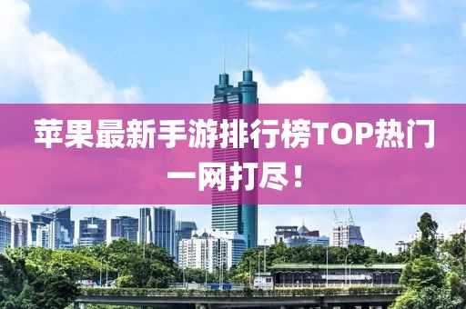 蘋果最新手游排行榜TOP熱門一網(wǎng)打盡！