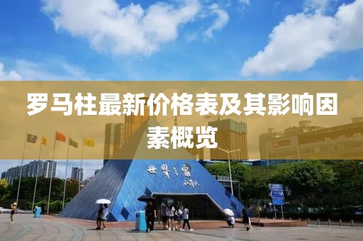 羅馬柱最新價(jià)格表及其影響因素概覽