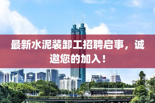 最新水泥裝卸工招聘啟事，誠邀您的加入！