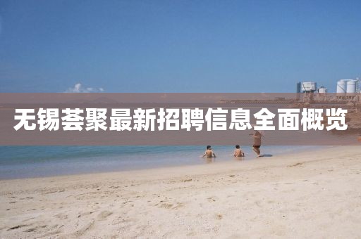 無(wú)錫薈聚最新招聘信息全面概覽