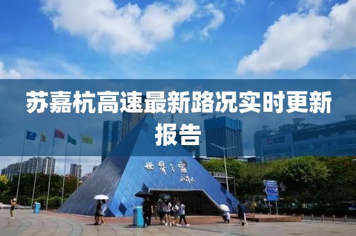 蘇嘉杭高速最新路況實(shí)時(shí)更新報(bào)告