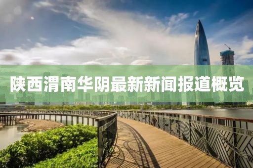 陜西渭南華陰最新新聞報(bào)道概覽