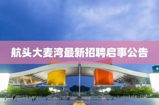 航頭大麥灣最新招聘啟事公告