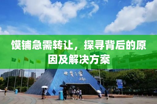 饃鋪急需轉(zhuǎn)讓，探尋背后的原因及解決方案