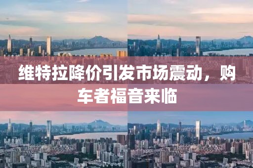 維特拉降價(jià)引發(fā)市場(chǎng)震動(dòng)，購(gòu)車(chē)者福音來(lái)臨
