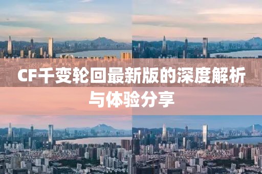 CF千變輪回最新版的深度解析與體驗(yàn)分享