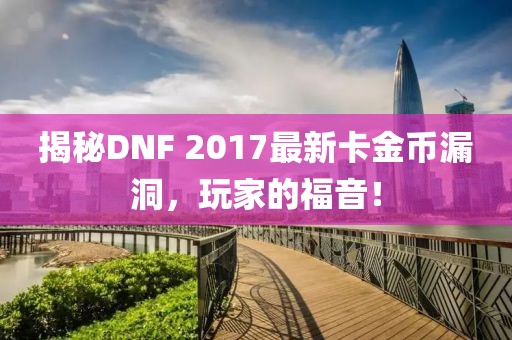 揭秘DNF 2017最新卡金幣漏洞，玩家的福音！