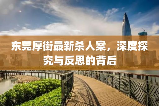 東莞厚街最新殺人案，深度探究與反思的背后