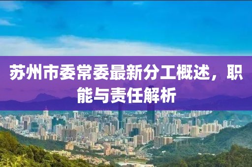 蘇州市委常委最新分工概述，職能與責(zé)任解析