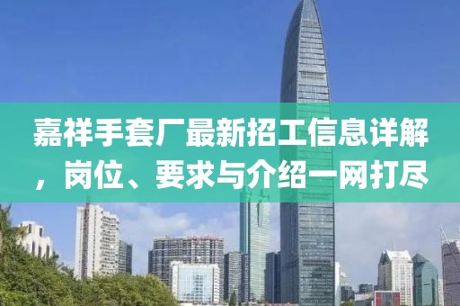 嘉祥手套廠最新招工信息詳解，崗位、要求與介紹一網(wǎng)打盡