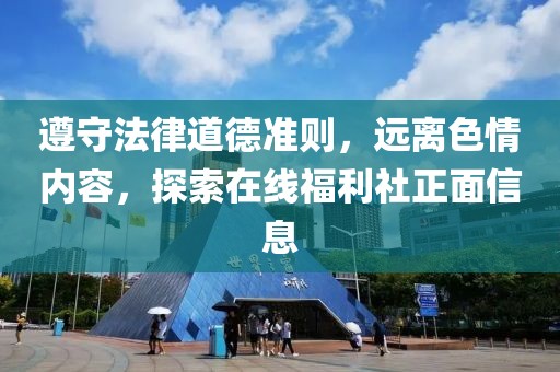 遵守法律道德準則，遠離色情內(nèi)容，探索在線福利社正面信息