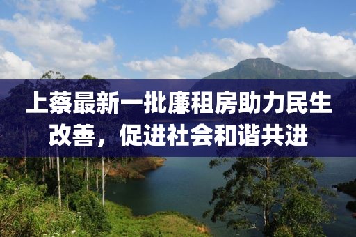 上蔡最新一批廉租房助力民生改善，促進(jìn)社會和諧共進(jìn)