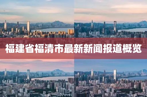福建省福清市最新新聞報(bào)道概覽