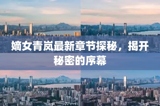 嫡女青嵐最新章節(jié)探秘，揭開(kāi)秘密的序幕