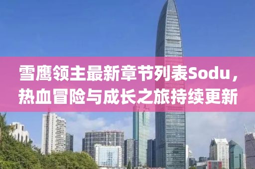 雪鷹領(lǐng)主最新章節(jié)列表Sodu，熱血冒險(xiǎn)與成長(zhǎng)之旅持續(xù)更新