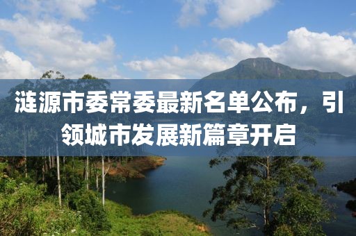 漣源市委常委最新名單公布，引領(lǐng)城市發(fā)展新篇章開(kāi)啟