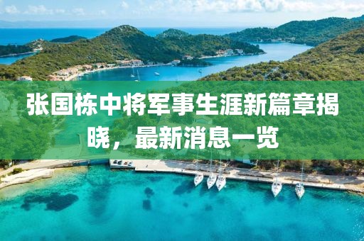 張國棟中將軍事生涯新篇章揭曉，最新消息一覽