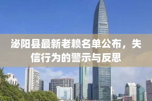 泌陽(yáng)縣最新老賴(lài)名單公布，失信行為的警示與反思
