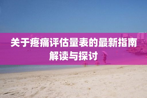 關(guān)于疼痛評估量表的最新指南解讀與探討