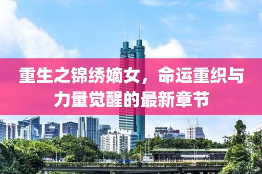 重生之錦繡嫡女，命運重織與力量覺醒的最新章節(jié)