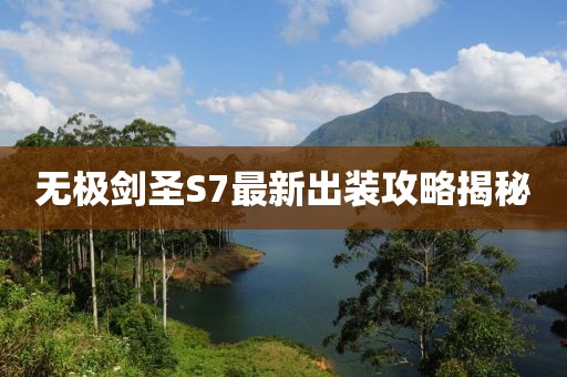 無(wú)極劍圣S7最新出裝攻略揭秘