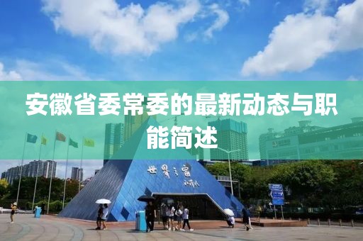 安徽省委常委的最新動態(tài)與職能簡述