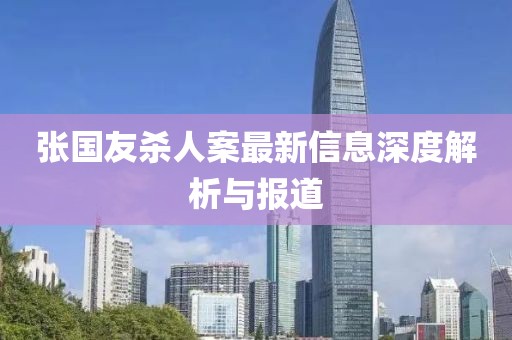 張國友殺人案最新信息深度解析與報(bào)道