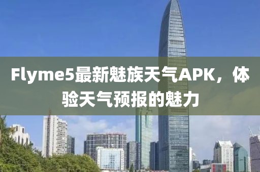 Flyme5最新魅族天氣APK，體驗天氣預報的魅力