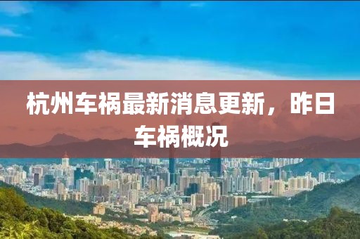 杭州車禍最新消息更新，昨日車禍概況