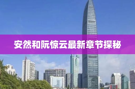 安然和阮驚云最新章節(jié)探秘