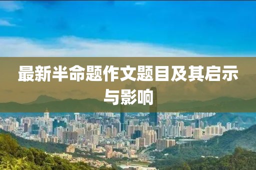 最新半命題作文題目及其啟示與影響