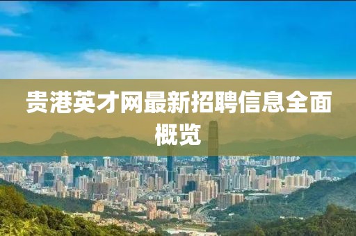 貴港英才網(wǎng)最新招聘信息全面概覽