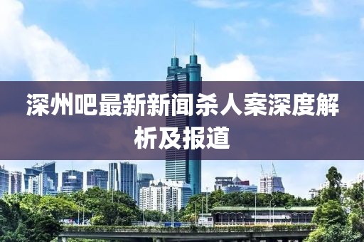 深州吧最新新聞殺人案深度解析及報(bào)道