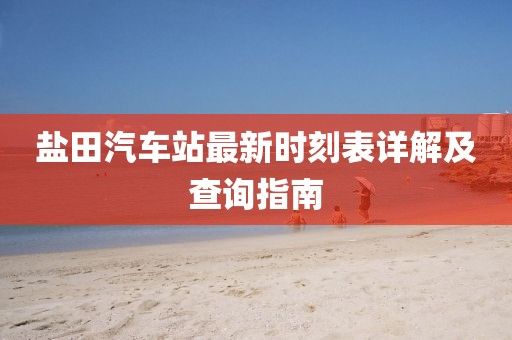 鹽田汽車站最新時(shí)刻表詳解及查詢指南