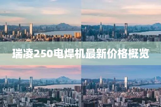瑞凌250電焊機(jī)最新價(jià)格概覽
