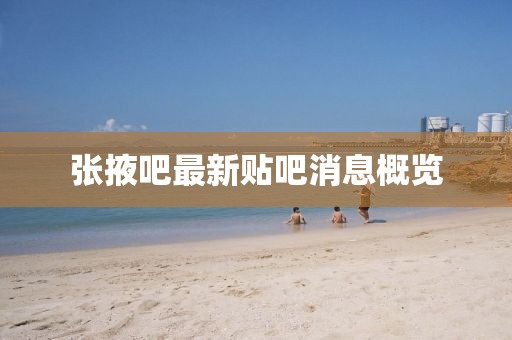 張掖吧最新貼吧消息概覽