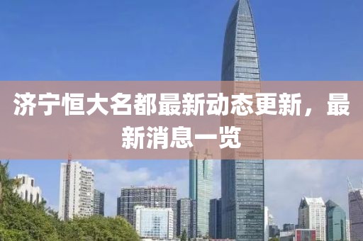濟寧恒大名都最新動態(tài)更新，最新消息一覽