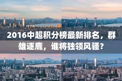 2016中超積分榜最新排名，群雄逐鹿，誰(shuí)將獨(dú)領(lǐng)風(fēng)騷？